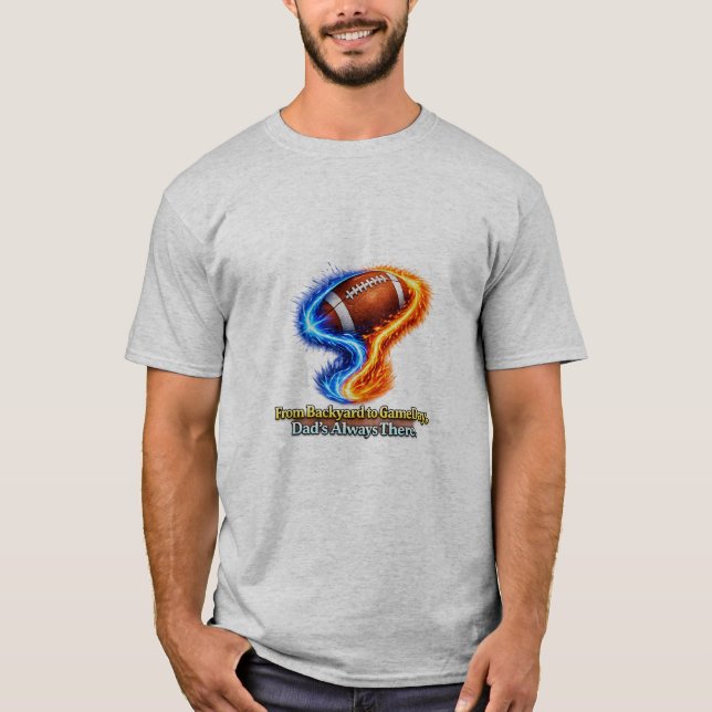 From Backyard to Game Day Dad’s Always There  T-Shirt (Front)