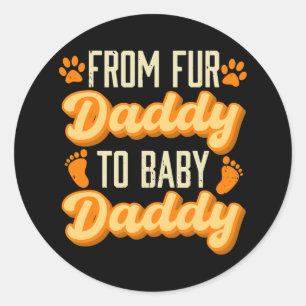 From Fur Daddy to Baby Daddy Pregnancy Classic Round Sticker