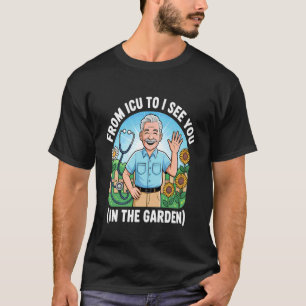 from ICU to I See You in The Garden Funny Retired T-Shirt
