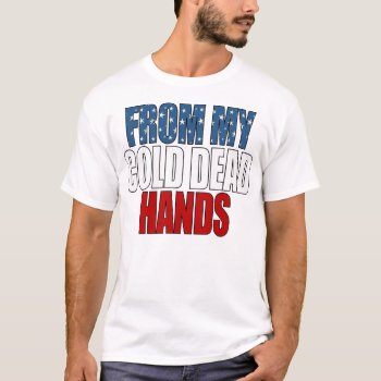 From My Cold Dead Hands T-shirt by Megatudes at Zazzle