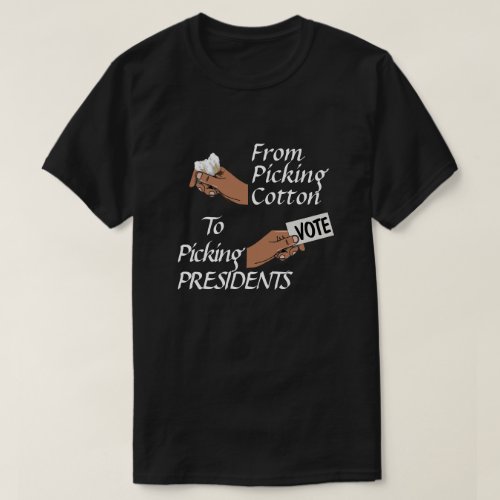 From Picking Cotton to Picking Presidents T_Shirt