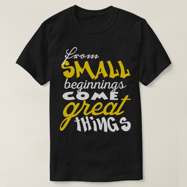 From small beginnings come great things 1 T-Shirt (Design Front)