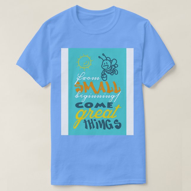 From small beginnings come great things T-Shirt (Design Front)
