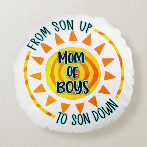 From Son Up To Son Down Mom of Boys Round Pillow