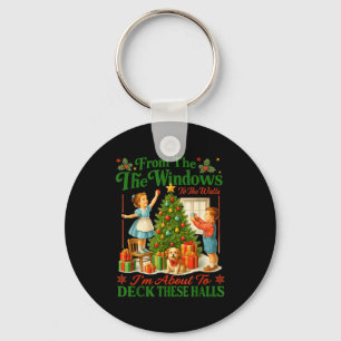 From The Windows To Walls Im About Deck These Hall Keychain