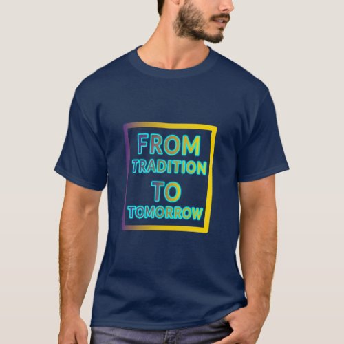 From Tradition To Tomorrow T_Shirt