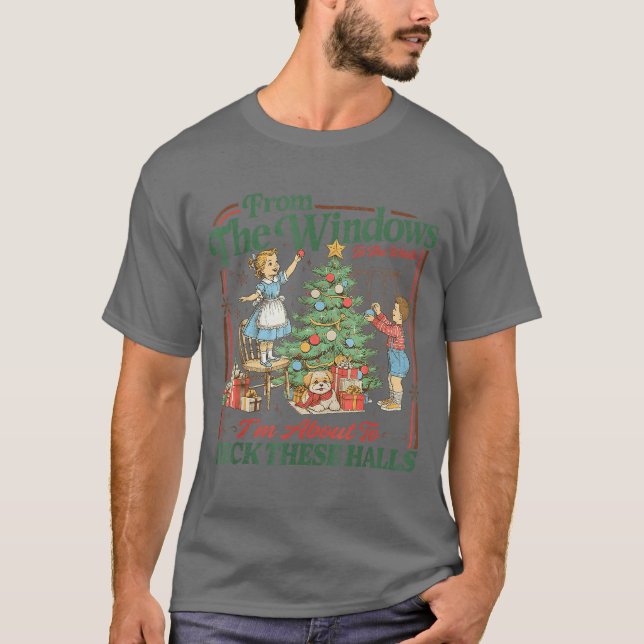 fromhe Windows to Walls Im About Deckhese Halls Xm T-Shirt (Front)