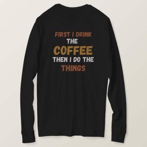 front  back First I Drink Coffee Then I Do Thing T_Shirt