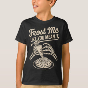 Frost Me Like You Mean It Funny Baking Skeleton Ha T-Shirt