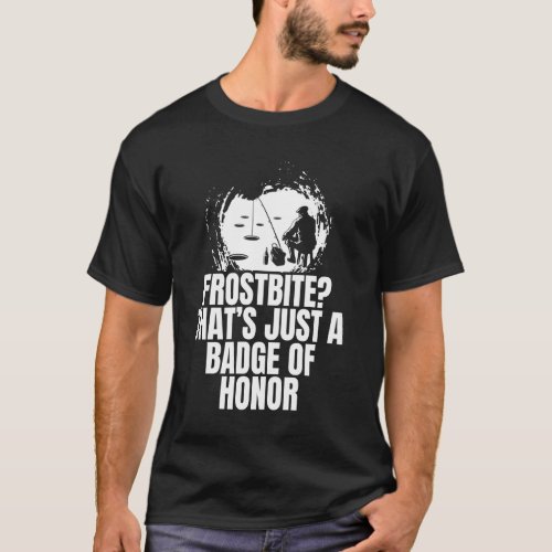 Frostbote Thats Just A Badge Of Honor Ice Fishing T-Shirt