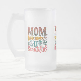 Frosted Glass Mug 16 oz - "Mom, You Make Life