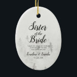 Frosted Pines Rustic Sister of the Bride Quote Ceramic Ornament<br><div class="desc">Frosted Pines Rustic White Mountain Range Snowy Winter Design with Hand Painted Pine Trees, Watercolor Paper Texture Background, and White Gray and Black muted color palette. Perfect for a winter wedding, or outdoor lodge venue With modern chic brush script fonts, and simple minimalist background - Sister Maid of Honor Heartfelt...</div>