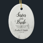 Frosted Pines Rustic Sister of the Bride Quote Ceramic Ornament<br><div class="desc">Frosted Pines Rustic White Mountain Range Snowy Winter Design with Hand Painted Pine Trees, Watercolor Paper Texture Background, and White Gray and Black muted color palette. Perfect for a winter wedding, or outdoor lodge venue With modern chic brush script fonts, and simple minimalist background - Sister Maid of Honor Heartfelt...</div>