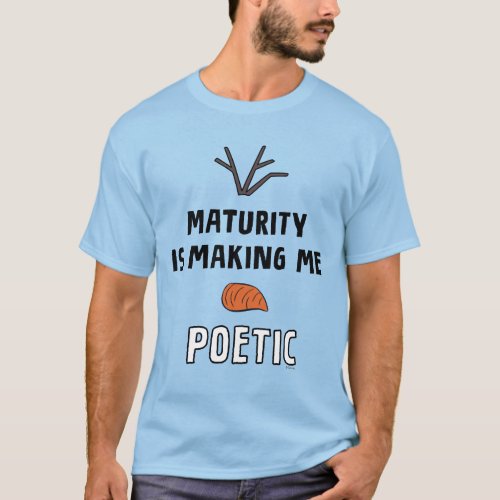 Frozen 2  Olaf Maturity Is Making Me Poetic T_Shirt