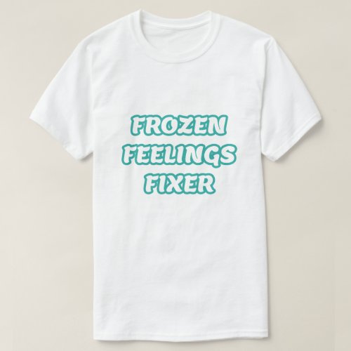 Frozen Feelings Fixer       T_Shirt