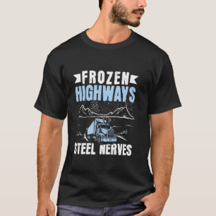 Frozen Highways Steel Nerves - Ice Road Trucker T-Shirt