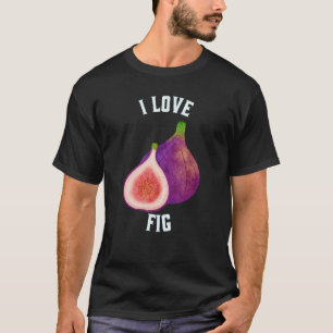 Fruit Fig I Love Fig T-Shirt