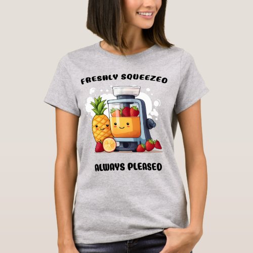 Fruit Juicer Freshly Squeezed Always Pleased Funny T_Shirt