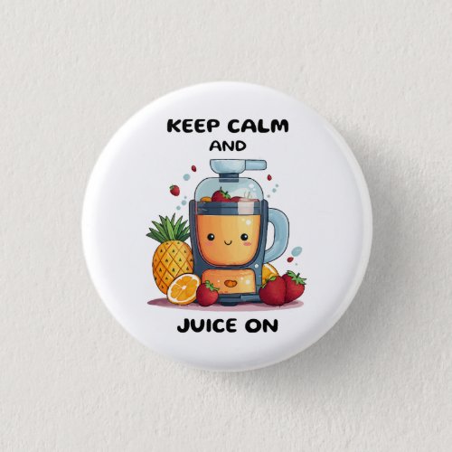 Fruit Juicer Keep Calm And Juice  Health  Button