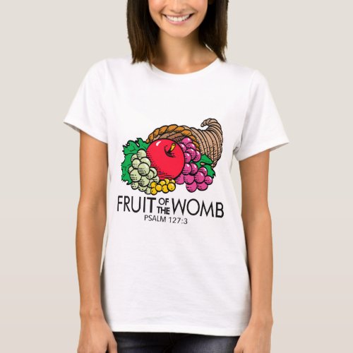 Fruit of the Womb Psalm 1273 Bible Maternity Pun T_Shirt