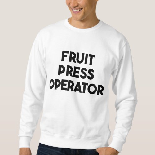 Fruit Press Operator Sweatshirt