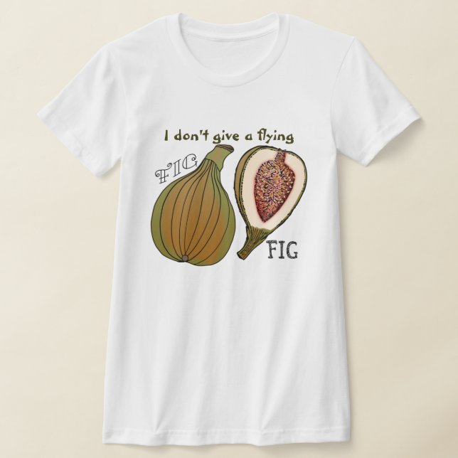 Fruit With Attitude - I Don't Give a Flying Fig T-Shirt (Laydown)