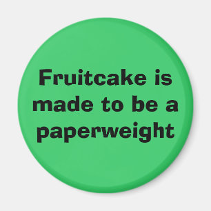 Fruitcake is made to be a paperweight magnet