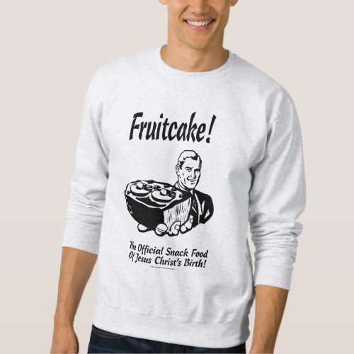 Fruitcake The Snack Food of Jesus Birth Sweatshirt