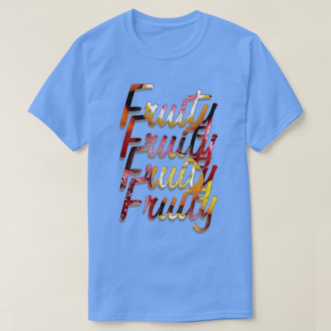 Fruity Fruity Fruity Fruity T-Shirt (Design Front)