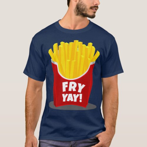 Fry Yay French Fries T_Shirt