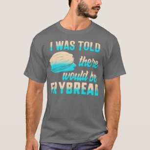 Frybread Lover  I Was Told There Would Be Frybread T-Shirt