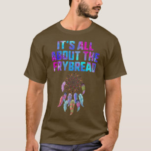 Frybread Lover Its All About The Frybread Frybread T-Shirt