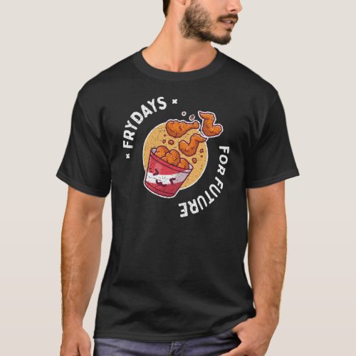 Frydays For Future Funny Fried Chicken Funny Tasty T_Shirt