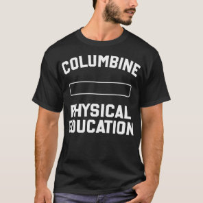 FTP columbine physical education funny sarcastic h T-Shirt