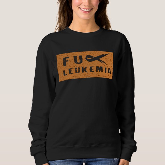 FU Leukemia  Funny Leukemia Awareness Sweatshirt (Front)