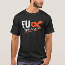 FU Leukemia Sarcasm Orange Ribbon Funny Gift Fight T-Shirt