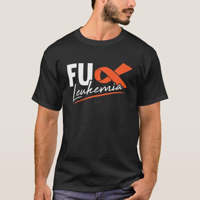 FU Leukemia Sarcasm Orange Ribbon Funny Gift Fight T-Shirt (Front)