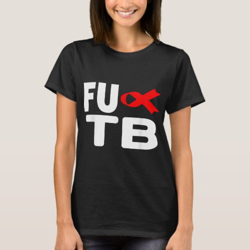 FU TB Tuberculosis _ World TB Day Tuberculosis Awa T_Shirt