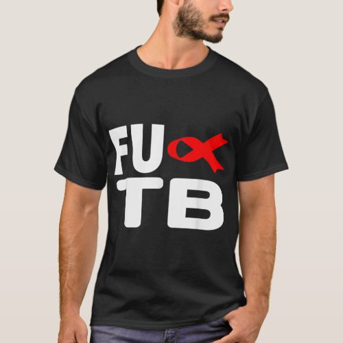 FU TB Tuberculosis _ World TB Day Tuberculosis Awa T_Shirt