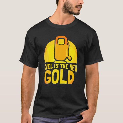 Fuel Is The New Gold Gas Prices Petrol Pump T_Shirt