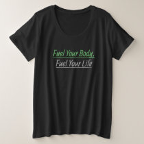 Fuel Your Body, Fuel Your Life Fitness Motivation Plus Size T-Shirt