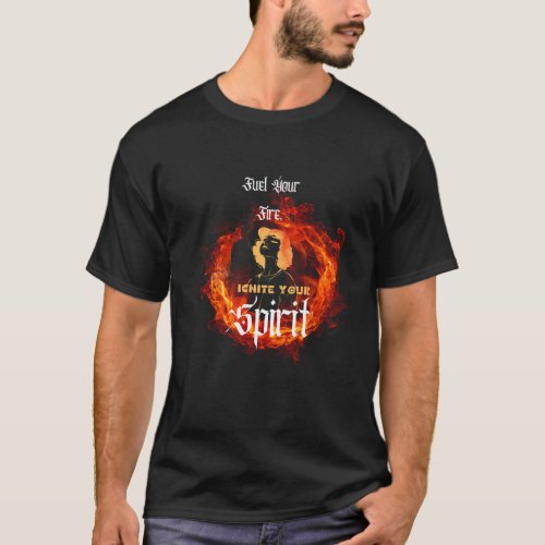 Fuel your fire ignite your spirit T_Shirt