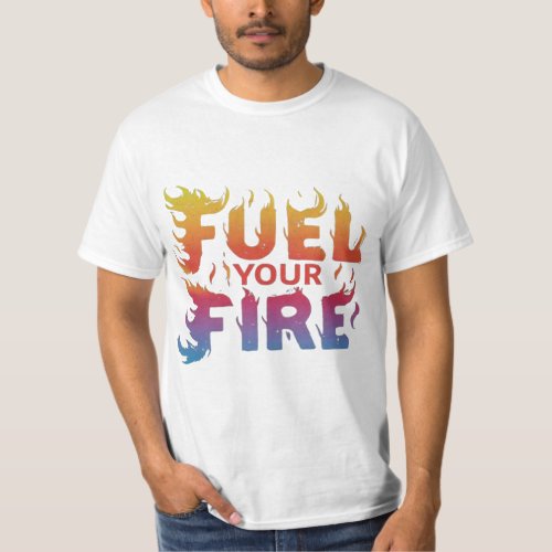 Fuel Your Fire Slogan Design T_Shirt