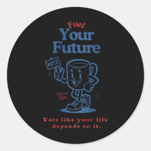 Fuel Your Future Vote Like Your Life Depends On It Classic Round Sticker