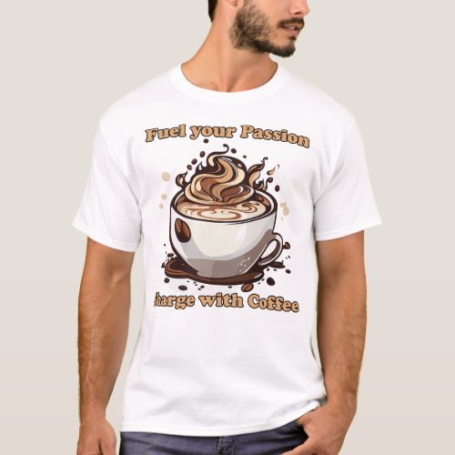 Fuel your Passion Charge with Coffee T_Shirt
