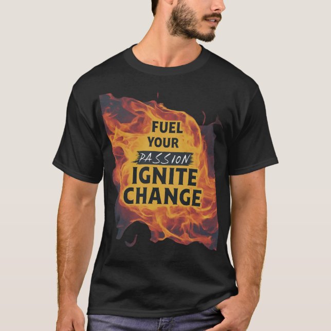 Fuel Your Passion, Ignite Change: Empowering T-Shirt (Front)