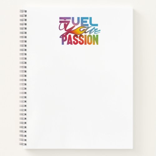 Fuel Your Passion Spiral Notebook