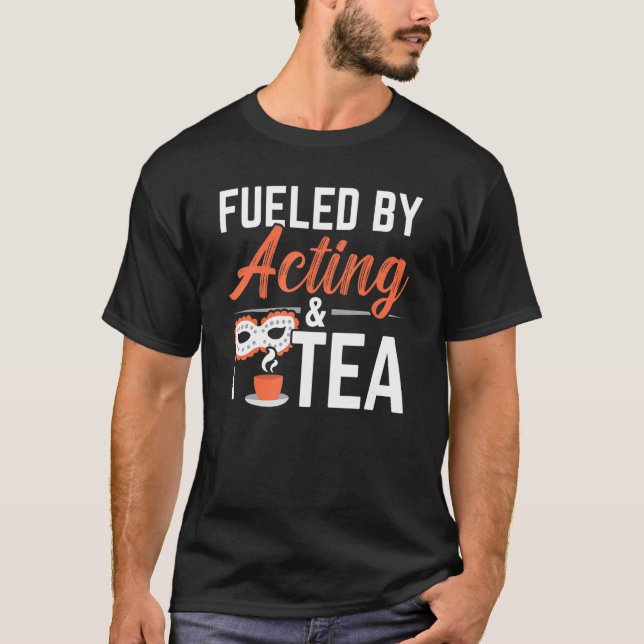 Fueled By Acting And Tea Drinker Performer Artist  T-Shirt (Front)