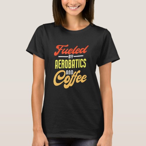 Fueled By Aerobatics And Coffee T_Shirt