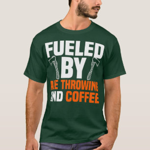 Fueled By Axe Throwing And Coffee T-Shirt
